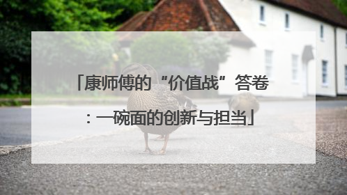 康师傅的“价值战”答卷：一碗面的创新与担当